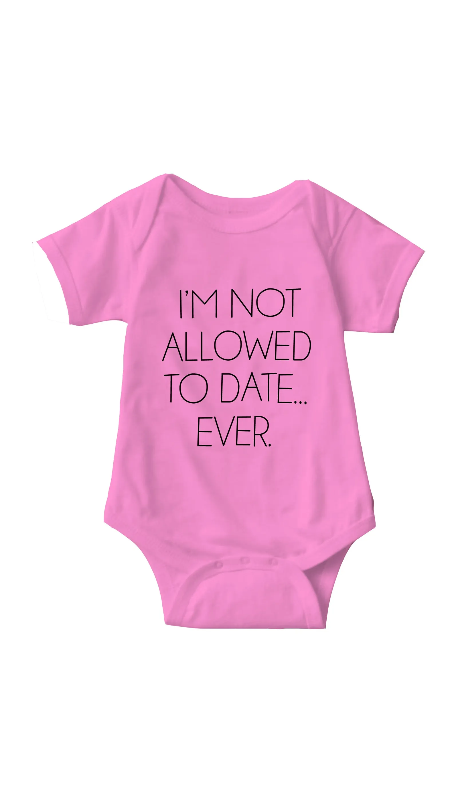 I'm Not Allowed To Date Ever Funny Infant Onesie